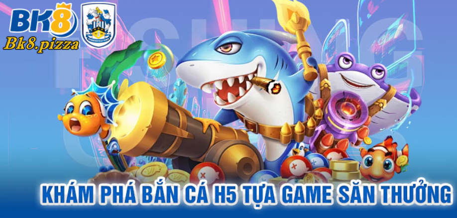 Khám phá bắn cá online h5 tựa game săn thưởng cùng Bk8